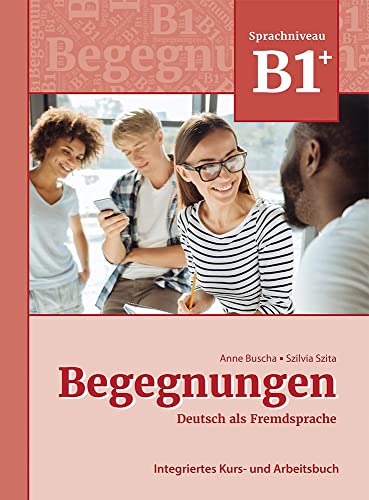 Begegnungen Deutsch als Fremdsprache B1+: Integriertes Kurs- und Arbeitsbuch: Kurs- und Arbeitsbuch B1+